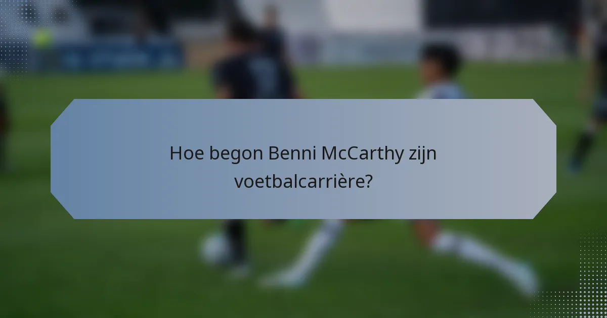 Hoe begon Benni McCarthy zijn voetbalcarrière?