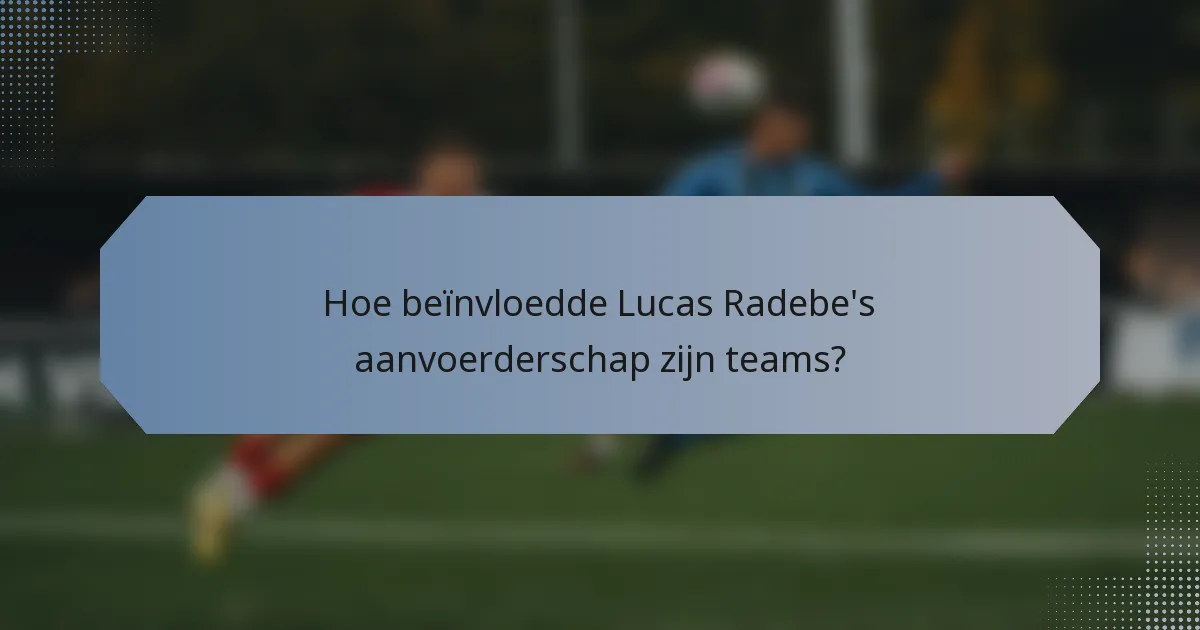 Hoe beïnvloedde Lucas Radebe's aanvoerderschap zijn teams?