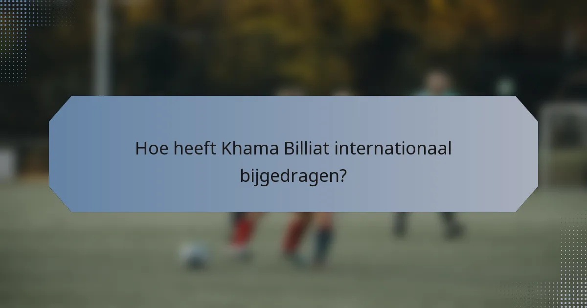 Hoe heeft Khama Billiat internationaal bijgedragen?