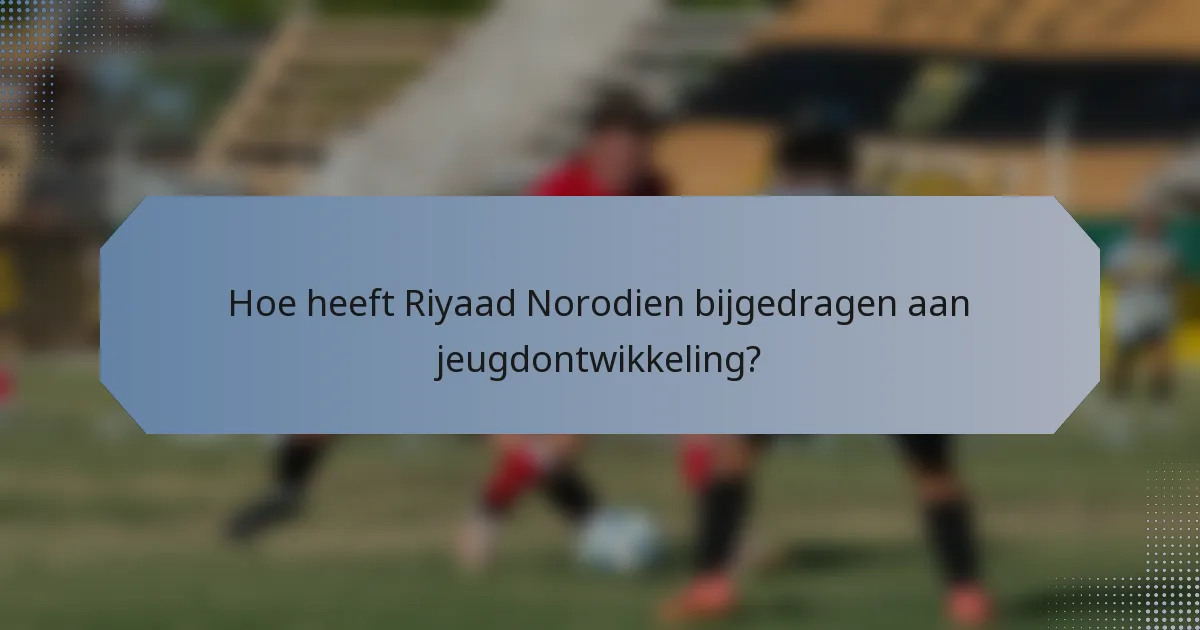 Hoe heeft Riyaad Norodien bijgedragen aan jeugdontwikkeling?
