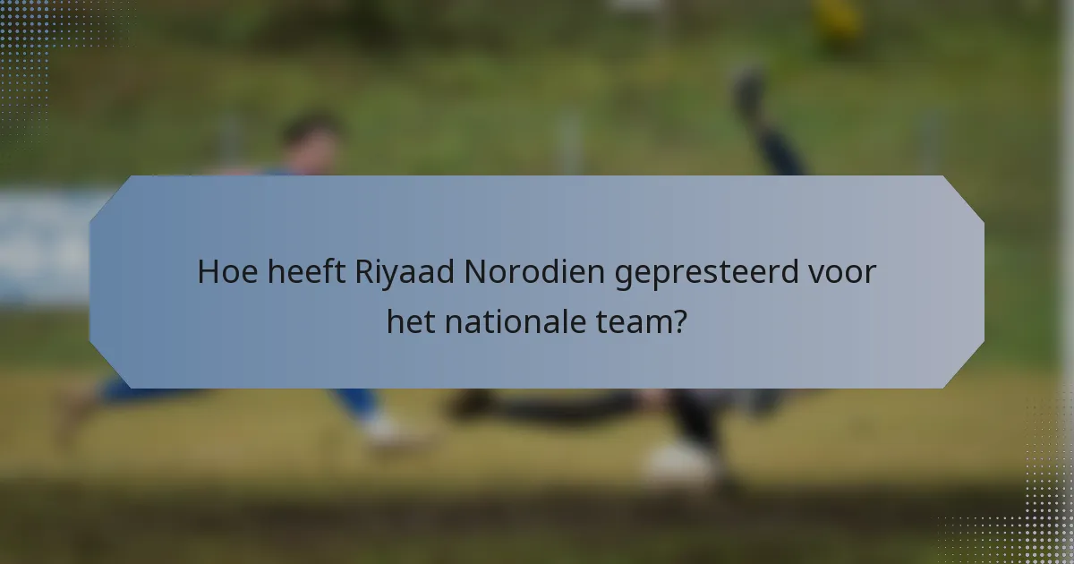 Hoe heeft Riyaad Norodien gepresteerd voor het nationale team?