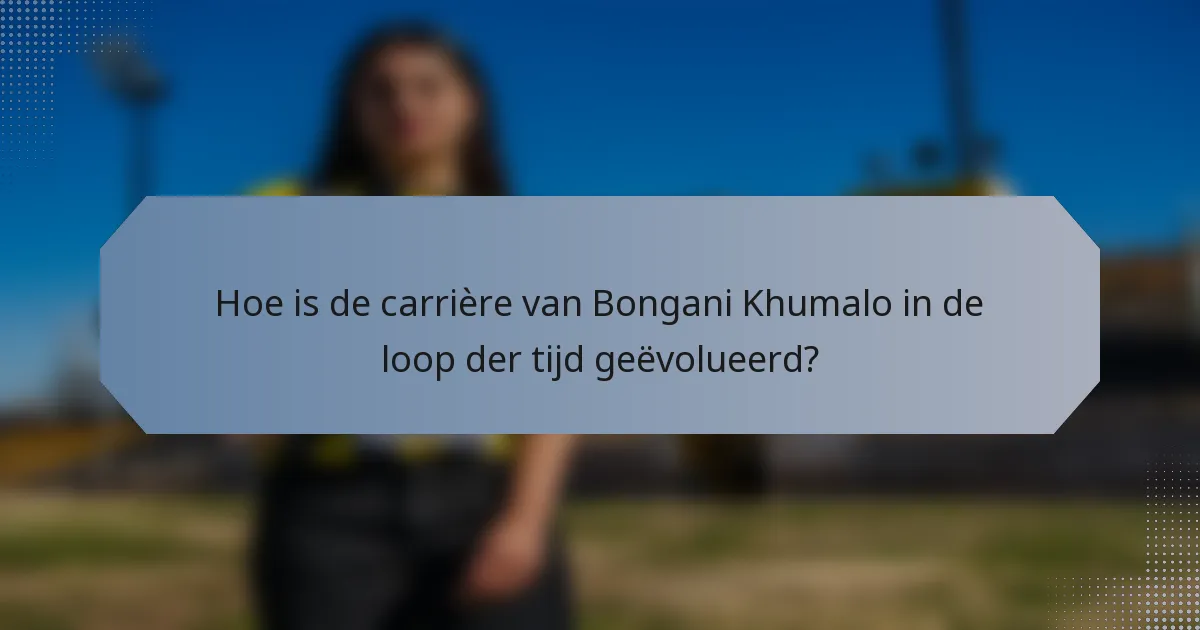 Hoe is de carrière van Bongani Khumalo in de loop der tijd geëvolueerd?
