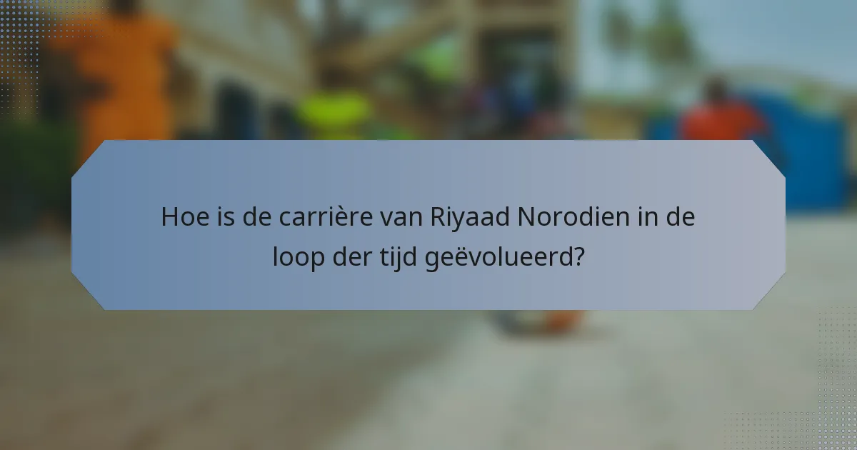 Hoe is de carrière van Riyaad Norodien in de loop der tijd geëvolueerd?