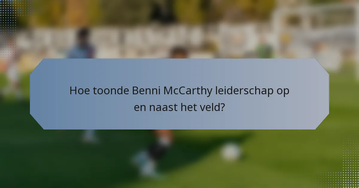 Hoe toonde Benni McCarthy leiderschap op en naast het veld?