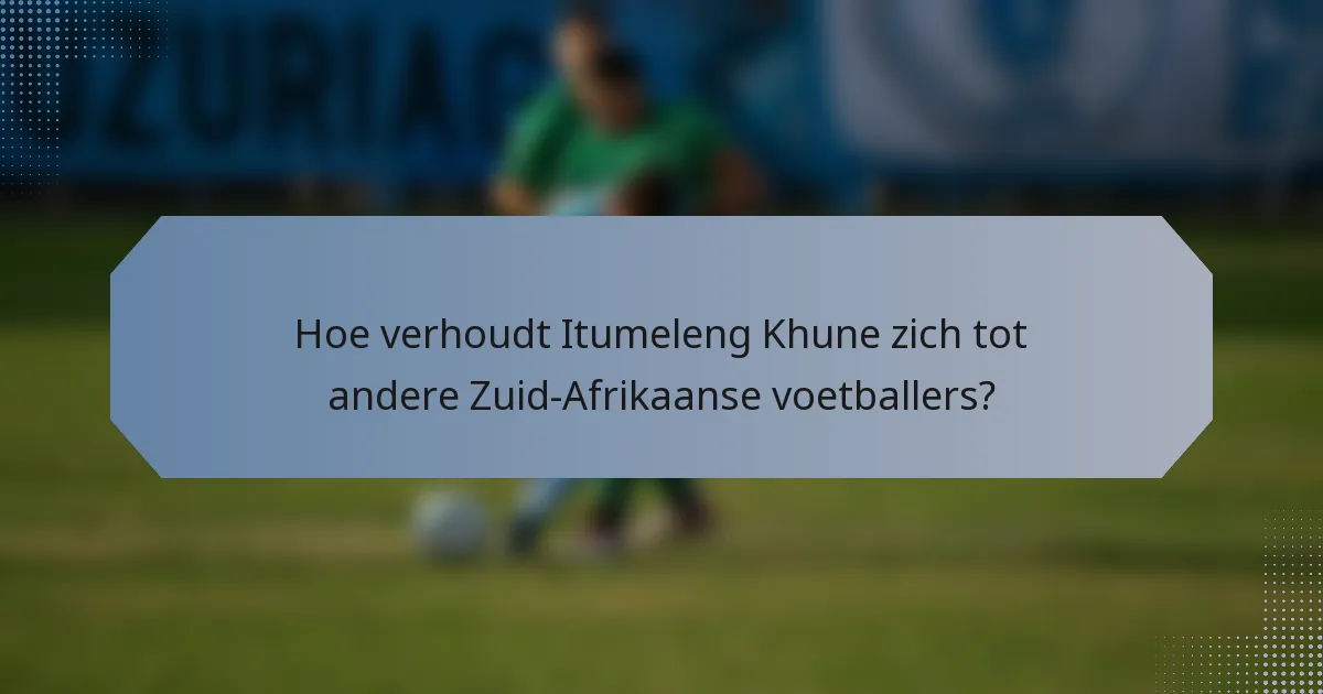 Hoe verhoudt Itumeleng Khune zich tot andere Zuid-Afrikaanse voetballers?