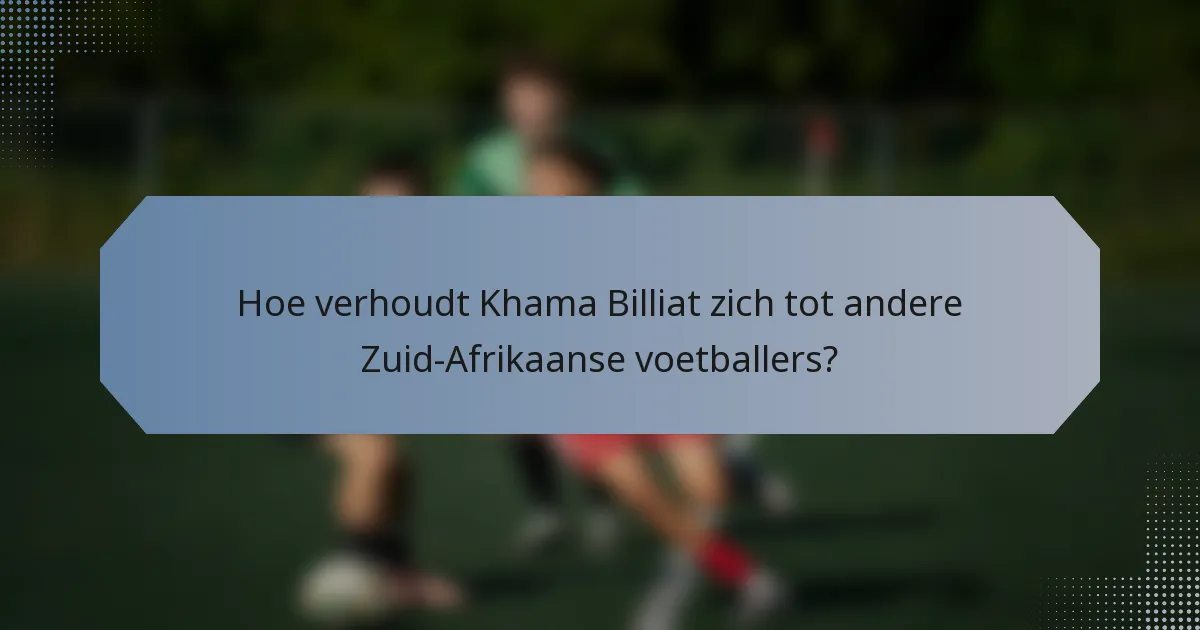 Hoe verhoudt Khama Billiat zich tot andere Zuid-Afrikaanse voetballers?