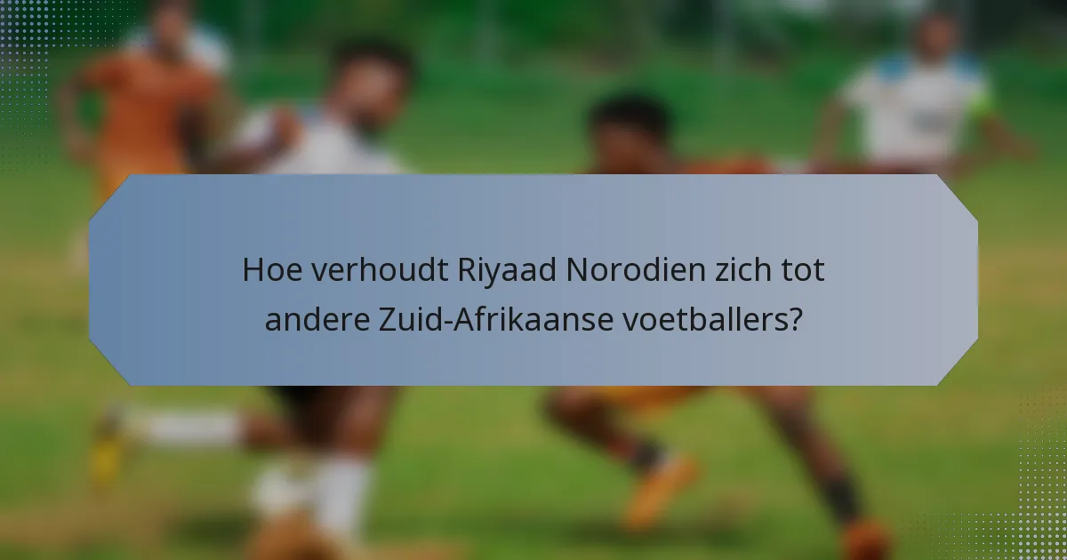 Hoe verhoudt Riyaad Norodien zich tot andere Zuid-Afrikaanse voetballers?