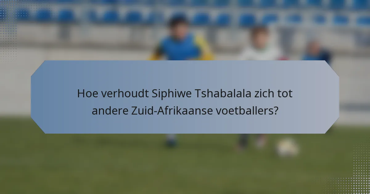 Hoe verhoudt Siphiwe Tshabalala zich tot andere Zuid-Afrikaanse voetballers?