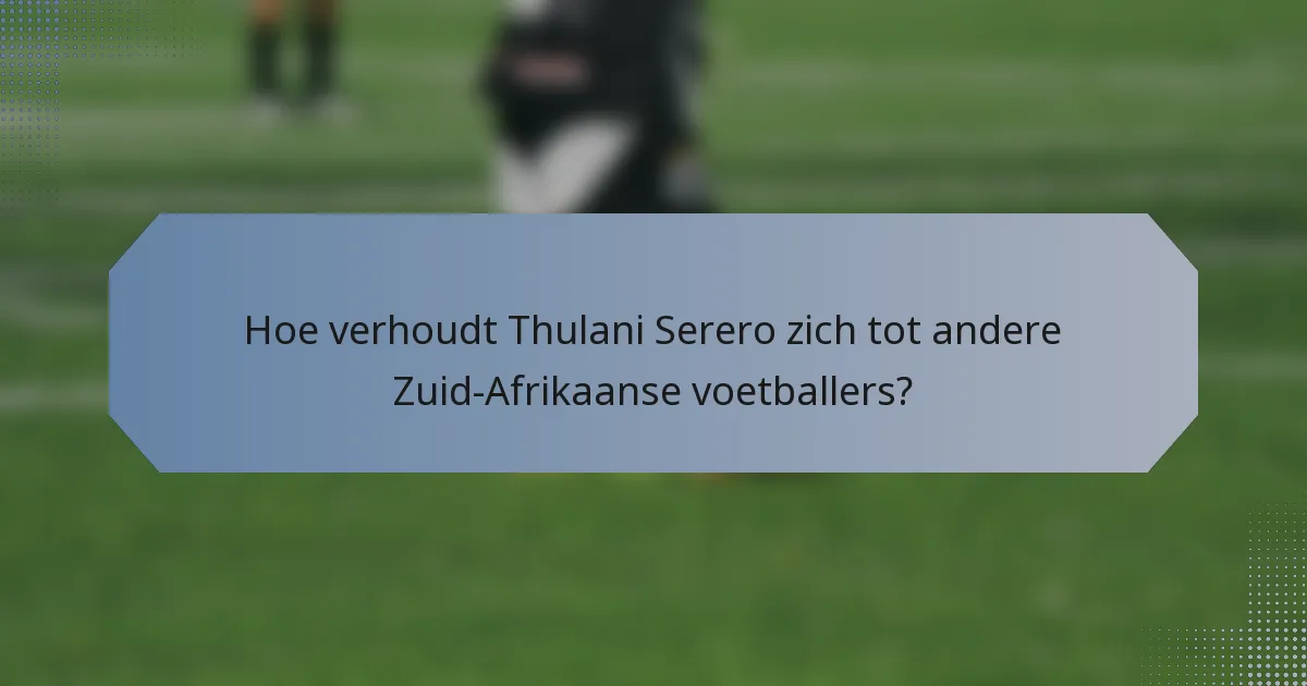 Hoe verhoudt Thulani Serero zich tot andere Zuid-Afrikaanse voetballers?