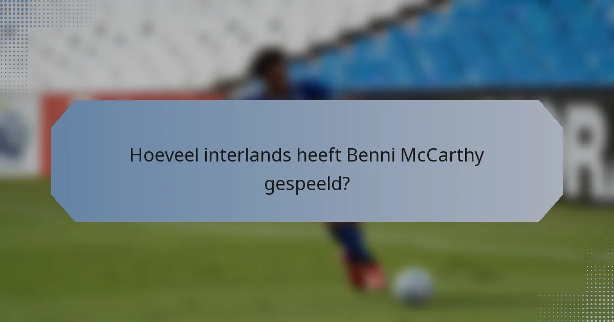 Hoeveel interlands heeft Benni McCarthy gespeeld?