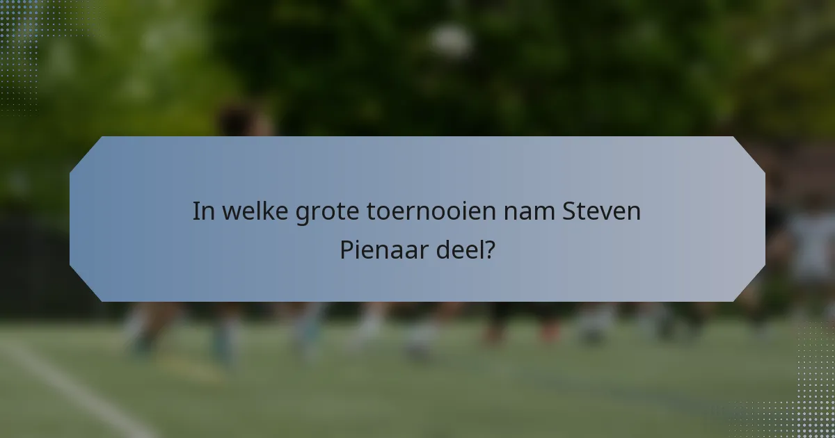 In welke grote toernooien nam Steven Pienaar deel?