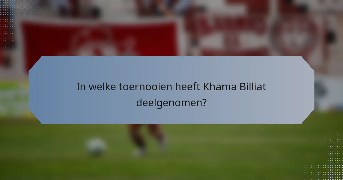 In welke toernooien heeft Khama Billiat deelgenomen?