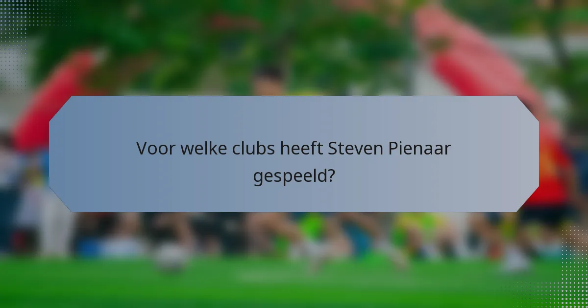 Voor welke clubs heeft Steven Pienaar gespeeld?