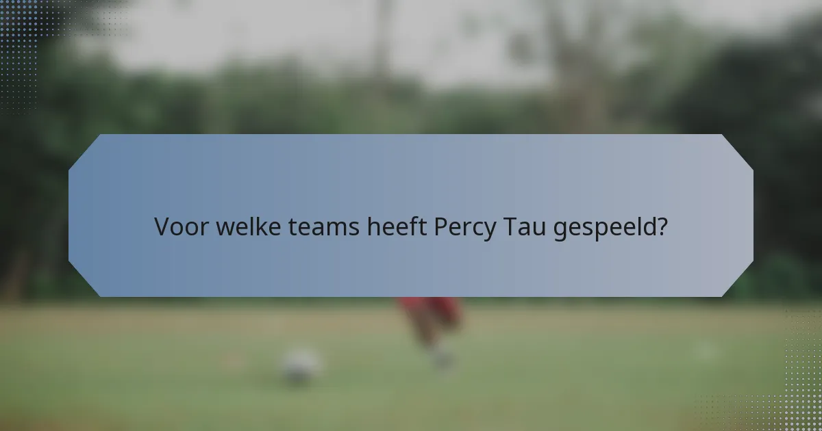 Voor welke teams heeft Percy Tau gespeeld?