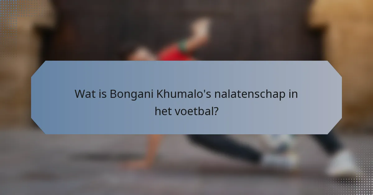 Wat is Bongani Khumalo's nalatenschap in het voetbal?