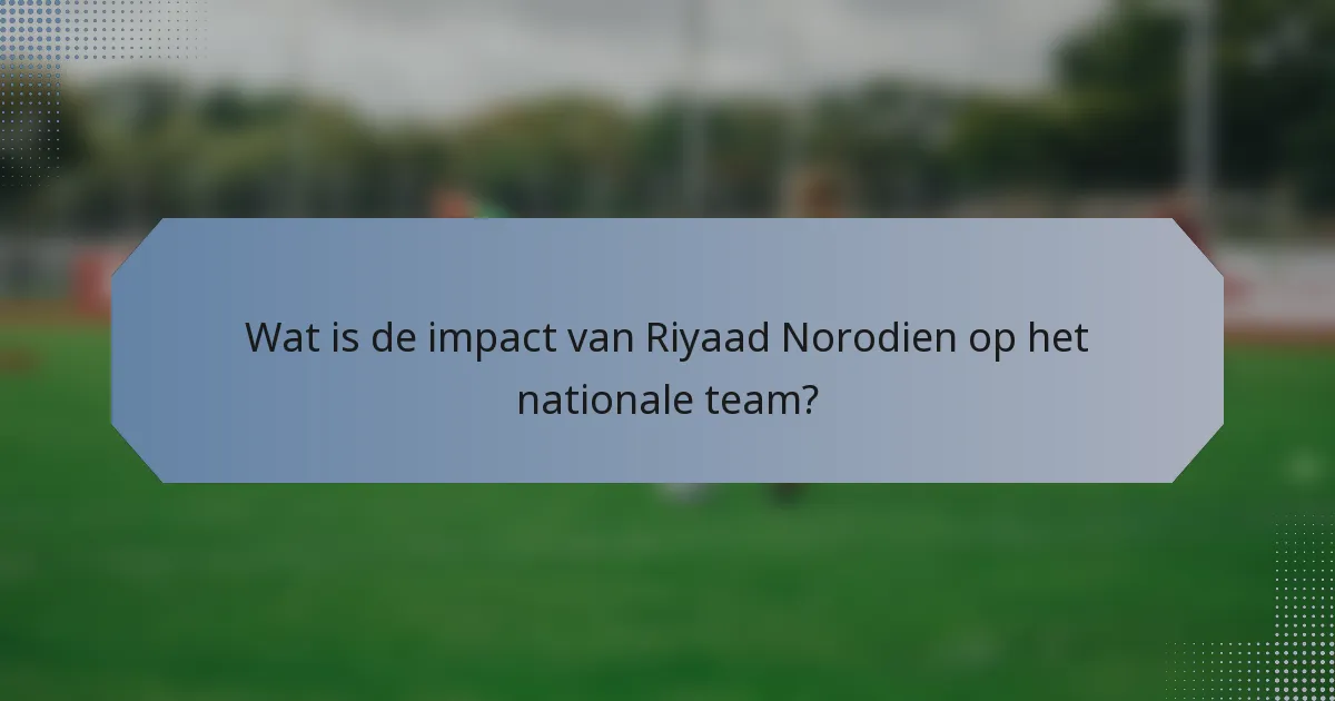 Wat is de impact van Riyaad Norodien op het nationale team?