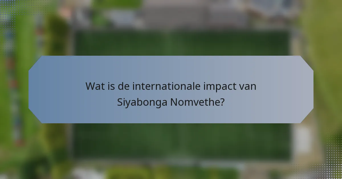 Wat is de internationale impact van Siyabonga Nomvethe?