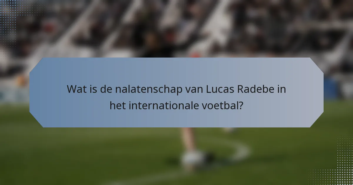 Wat is de nalatenschap van Lucas Radebe in het internationale voetbal?