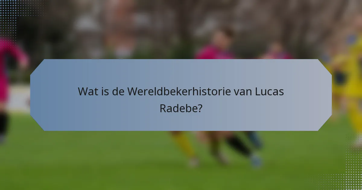 Wat is de Wereldbekerhistorie van Lucas Radebe?
