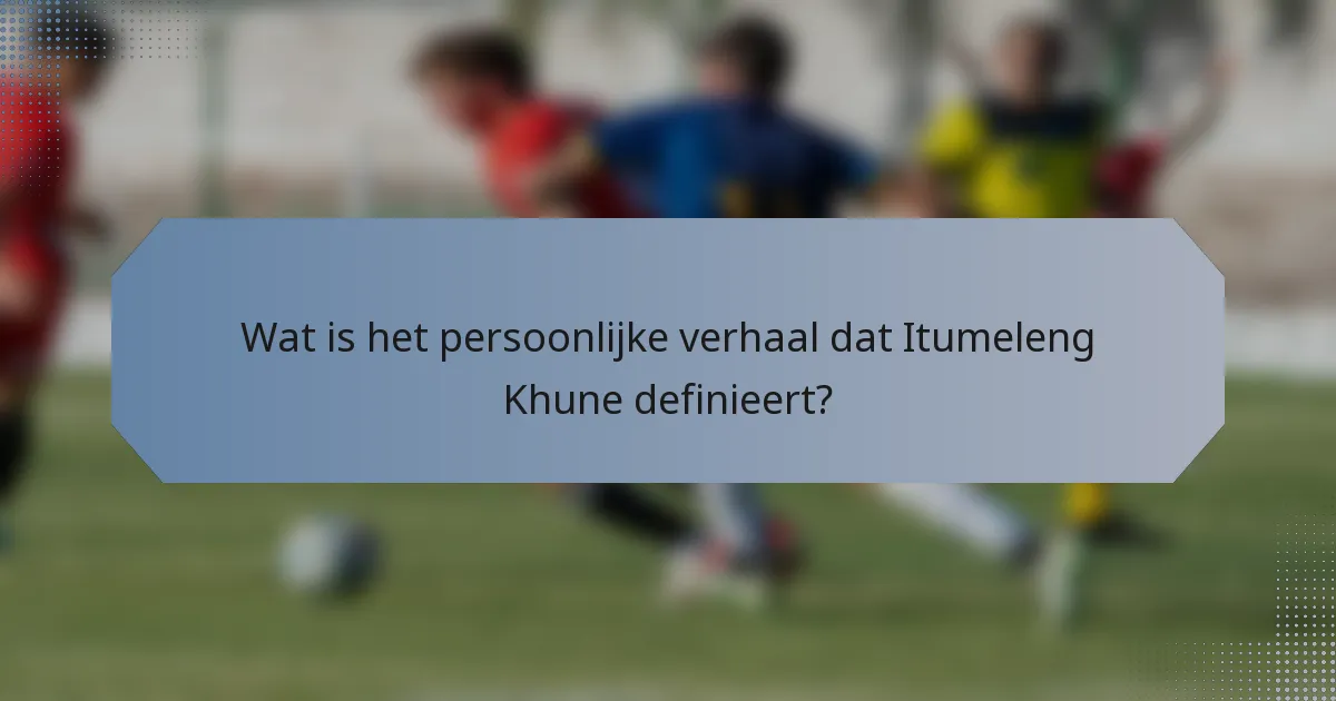 Wat is het persoonlijke verhaal dat Itumeleng Khune definieert?