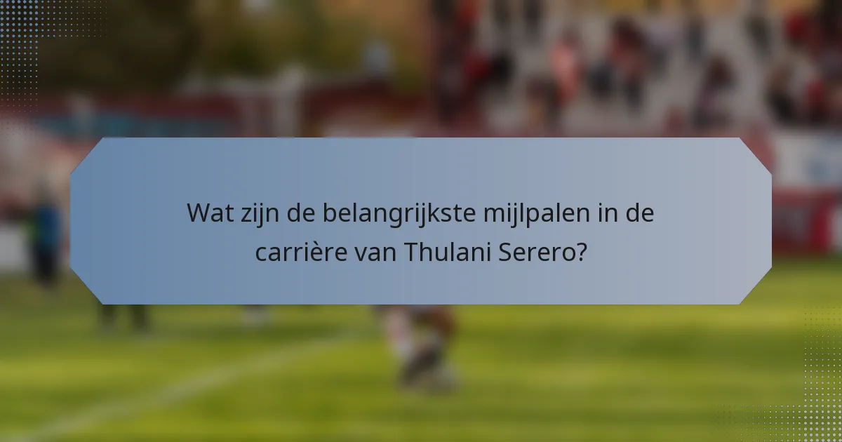 Wat zijn de belangrijkste mijlpalen in de carrière van Thulani Serero?