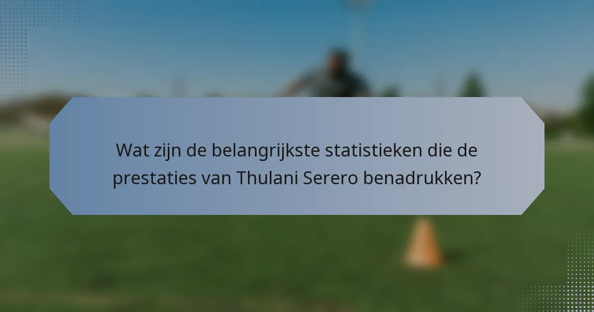 Wat zijn de belangrijkste statistieken die de prestaties van Thulani Serero benadrukken?