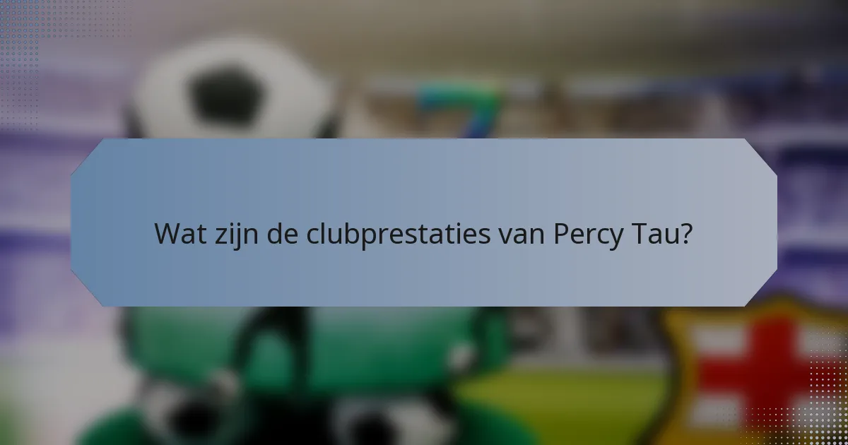 Wat zijn de clubprestaties van Percy Tau?