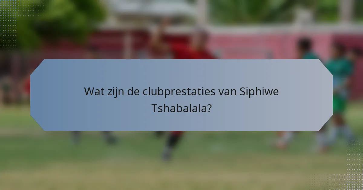 Wat zijn de clubprestaties van Siphiwe Tshabalala?