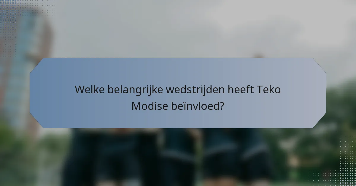 Welke belangrijke wedstrijden heeft Teko Modise beïnvloed?