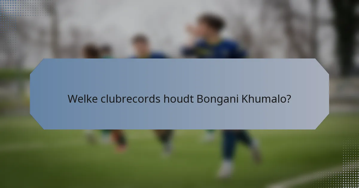 Welke clubrecords houdt Bongani Khumalo?
