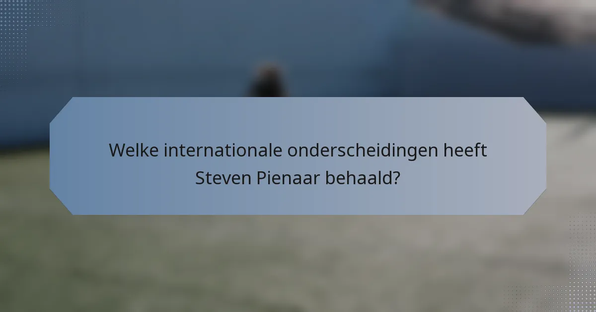 Welke internationale onderscheidingen heeft Steven Pienaar behaald?
