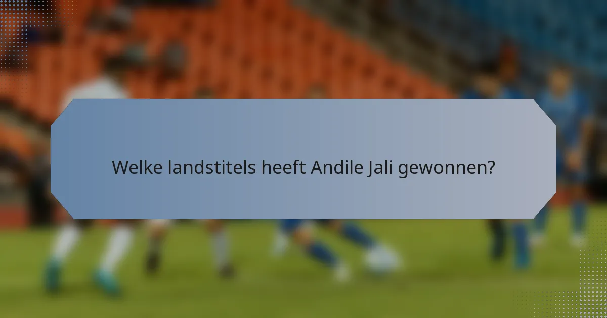 Welke landstitels heeft Andile Jali gewonnen?