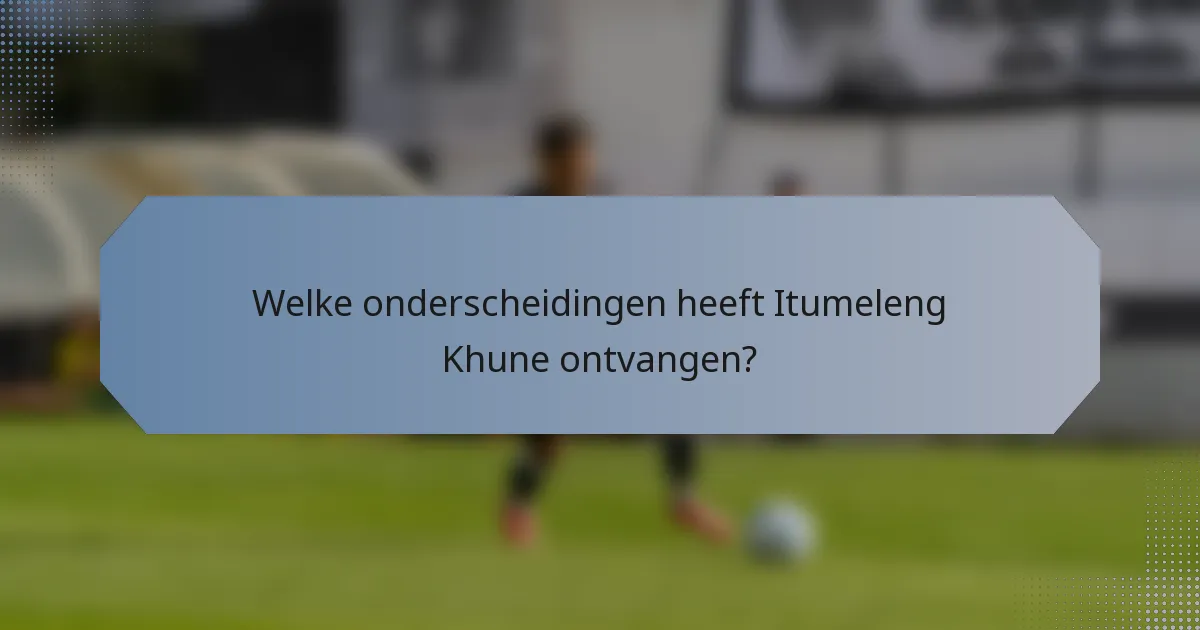 Welke onderscheidingen heeft Itumeleng Khune ontvangen?