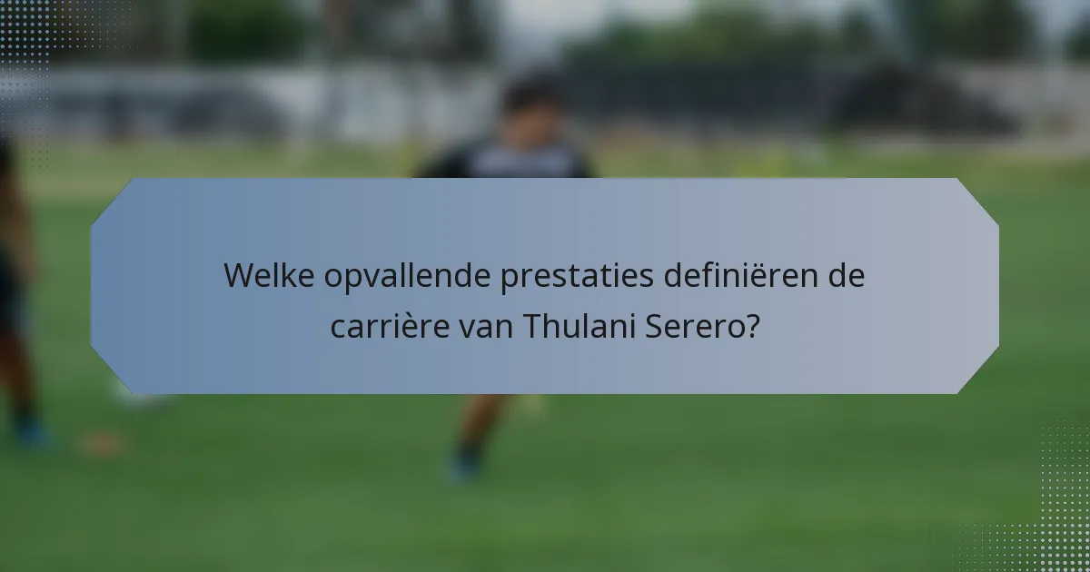 Welke opvallende prestaties definiëren de carrière van Thulani Serero?