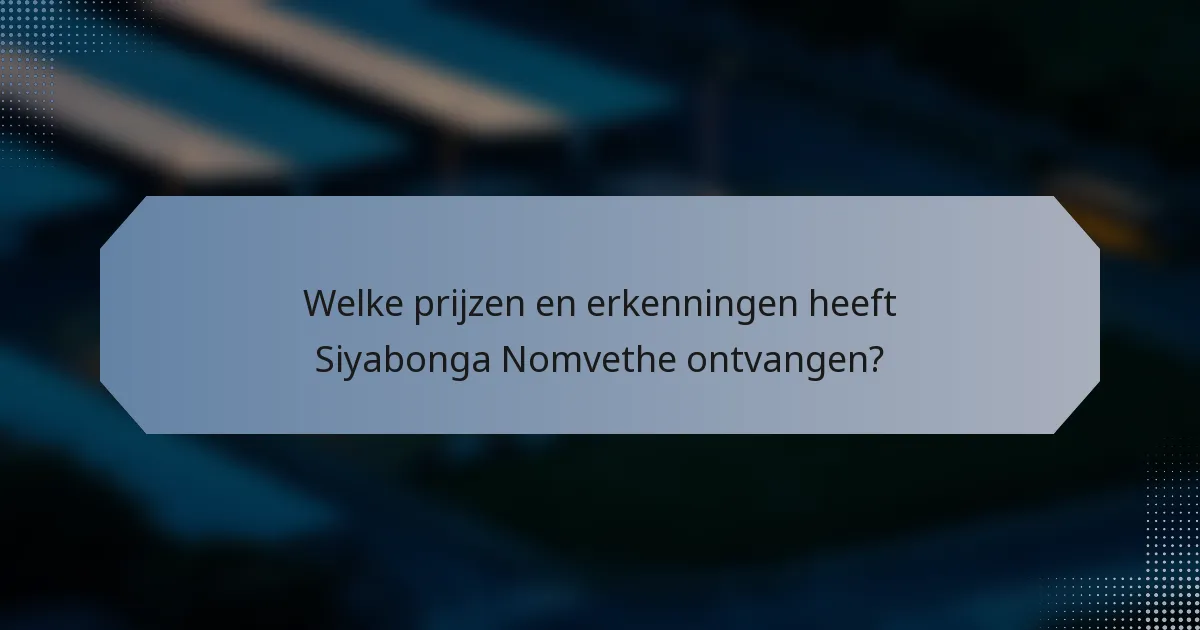 Welke prijzen en erkenningen heeft Siyabonga Nomvethe ontvangen?